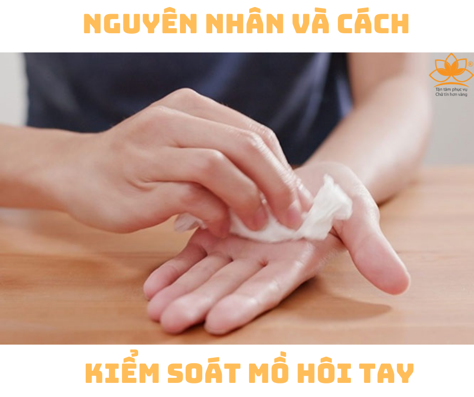 NGUYÊN NHẦN VÀ CÁCH KIỂM SOÁT MỒ HÔI TAY